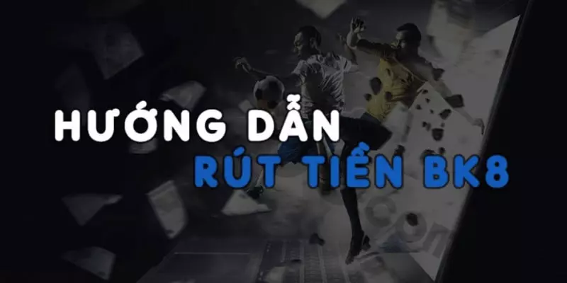 Hướng dẫn nạp rút tiền BK8 chuẩn xác