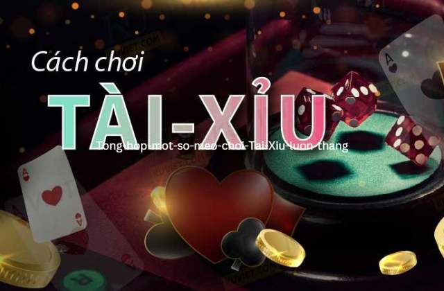 Tổng hợp một số mẹo chơi Tài Xỉu luôn thắng